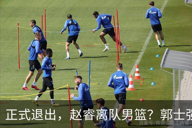 正式退出，赵睿离队男篮？郭士强发声，官宣决定，队长人选揭晓